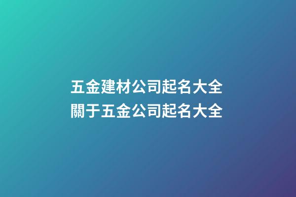 五金建材公司起名大全 關于五金公司起名大全-第1張-公司起名-玄機派